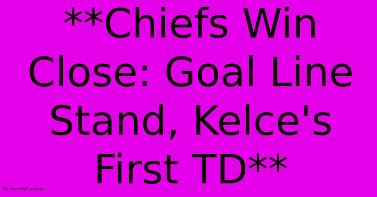 **Chiefs Win Close: Goal Line Stand, Kelce's First TD**