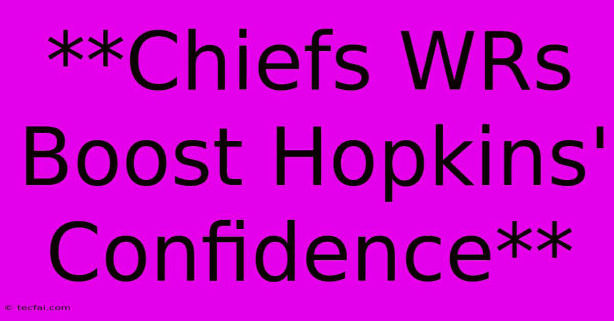 **Chiefs WRs Boost Hopkins' Confidence**