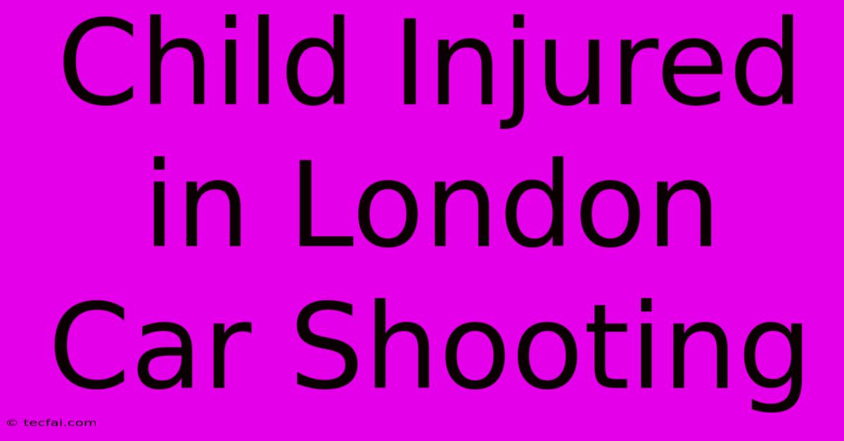 Child Injured In London Car Shooting