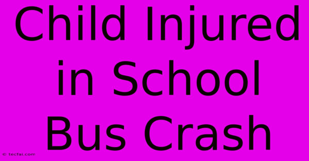 Child Injured In School Bus Crash