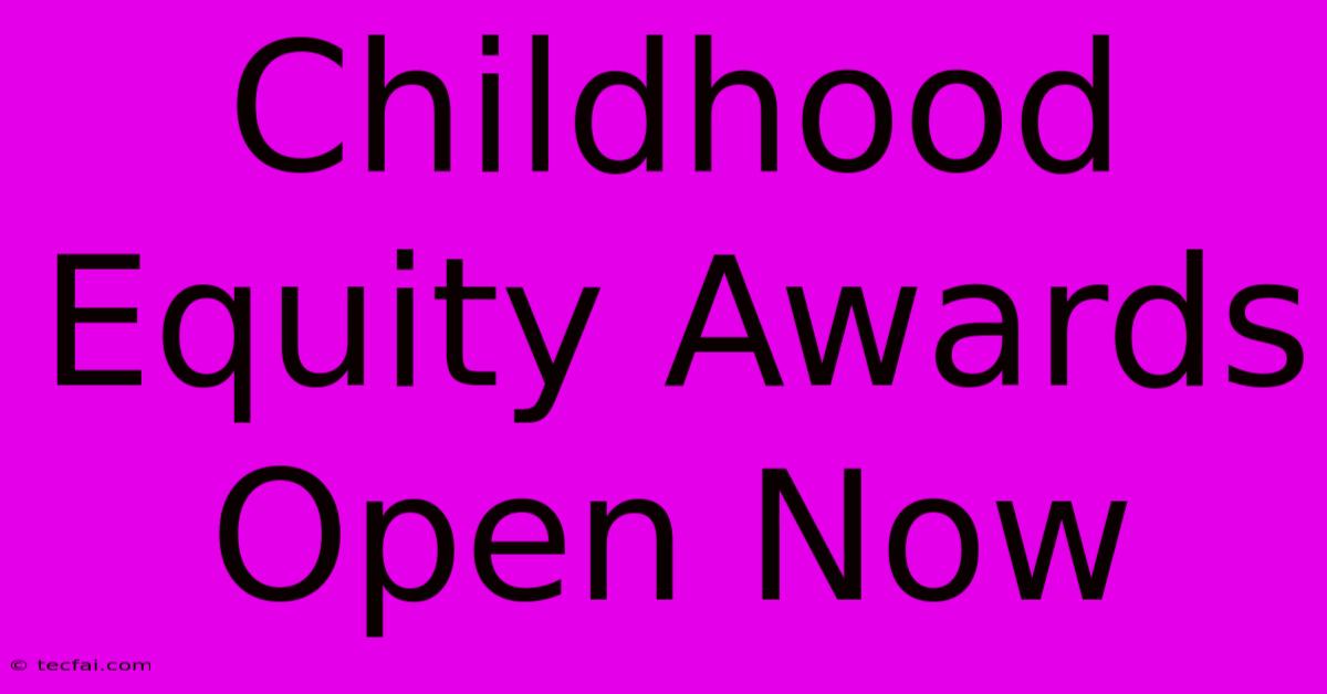 Childhood Equity Awards Open Now