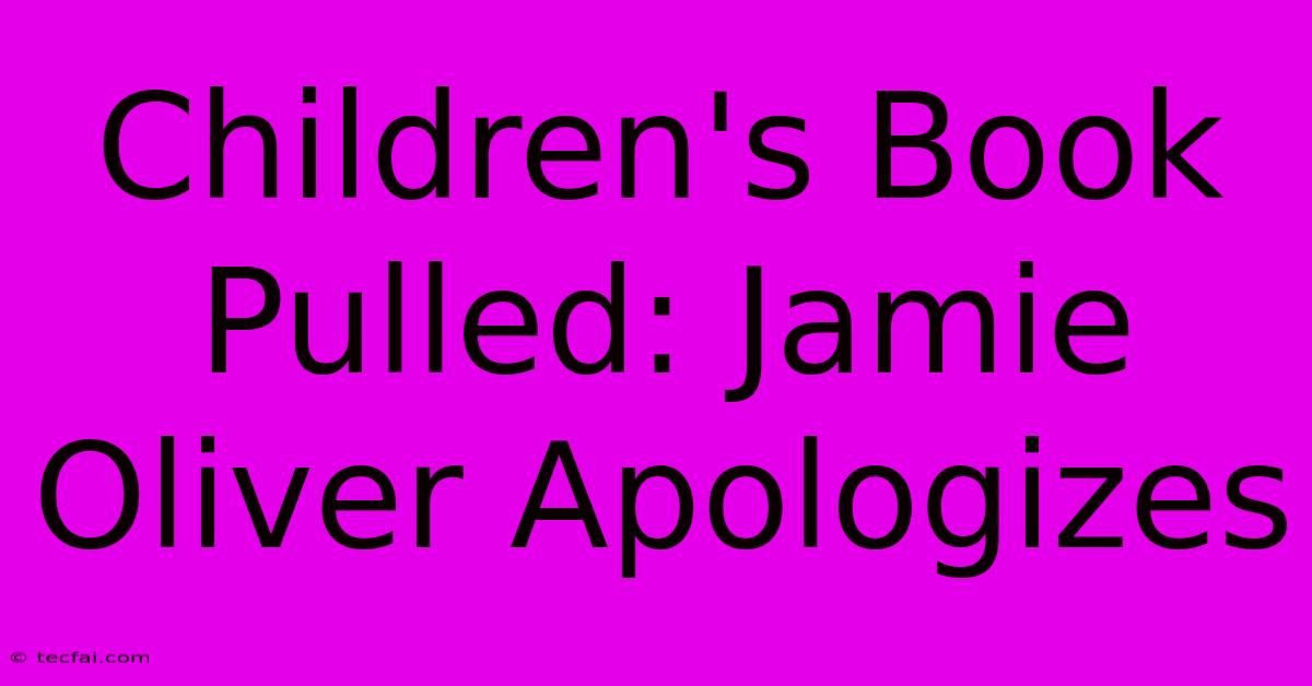 Children's Book Pulled: Jamie Oliver Apologizes