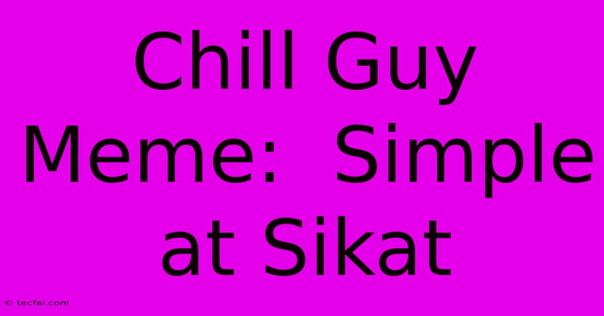 Chill Guy Meme:  Simple At Sikat