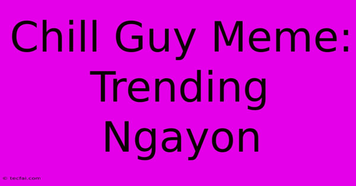 Chill Guy Meme:  Trending Ngayon