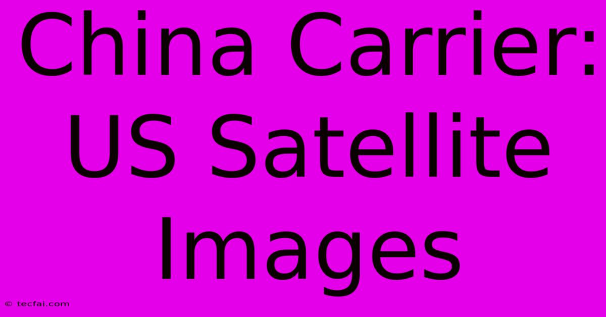 China Carrier: US Satellite Images