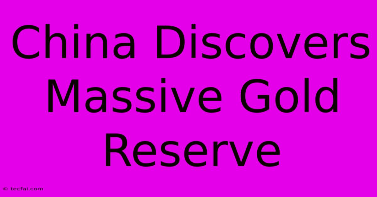 China Discovers Massive Gold Reserve