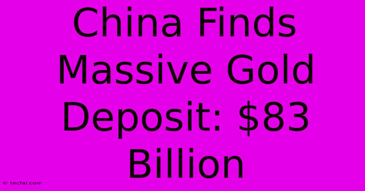 China Finds Massive Gold Deposit: $83 Billion