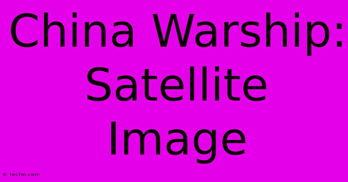 China Warship: Satellite Image