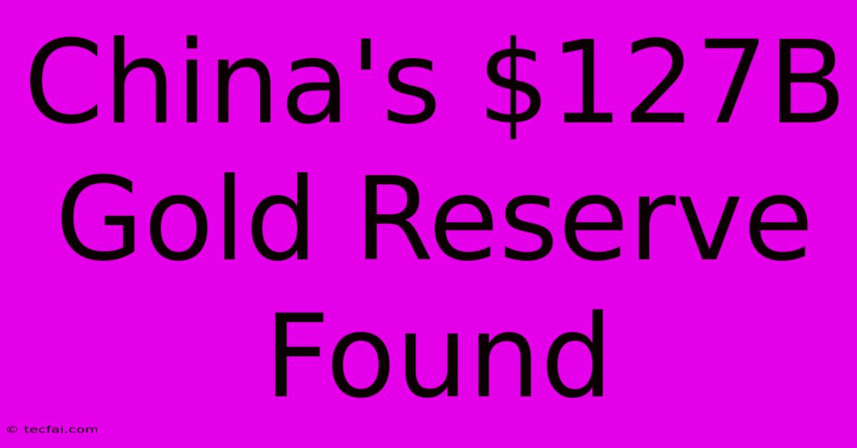 China's $127B Gold Reserve Found