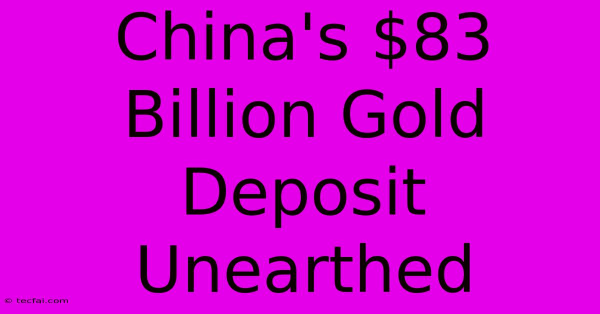 China's $83 Billion Gold Deposit Unearthed