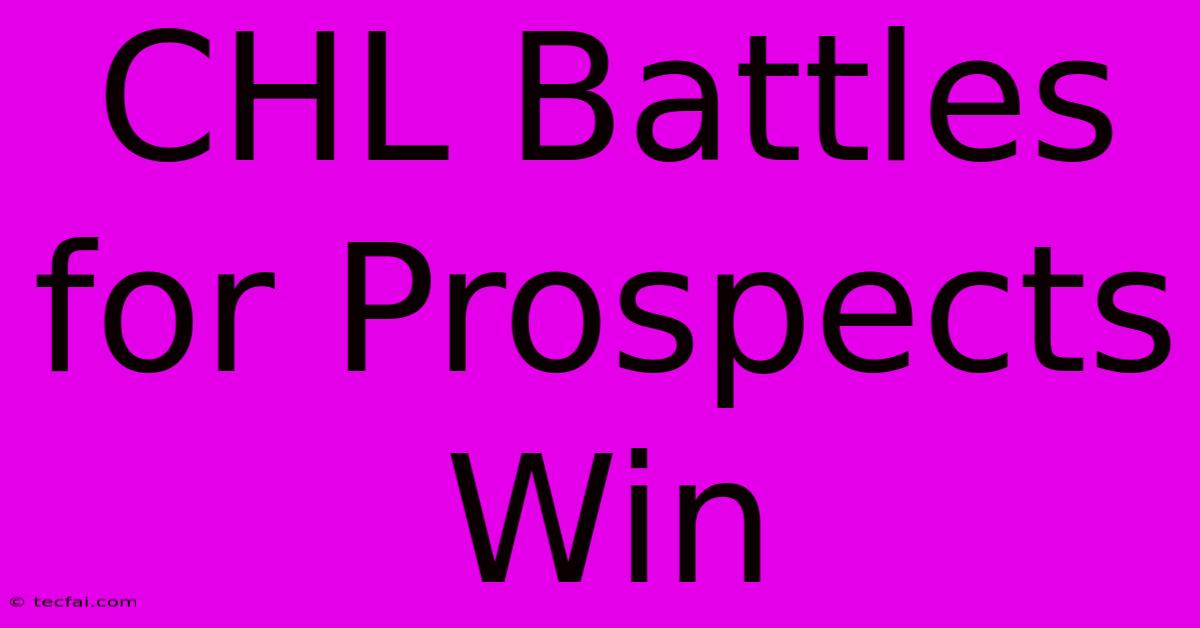 CHL Battles For Prospects Win