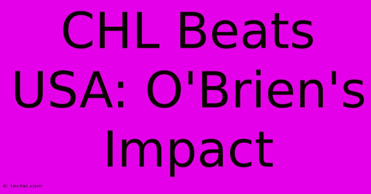 CHL Beats USA: O'Brien's Impact