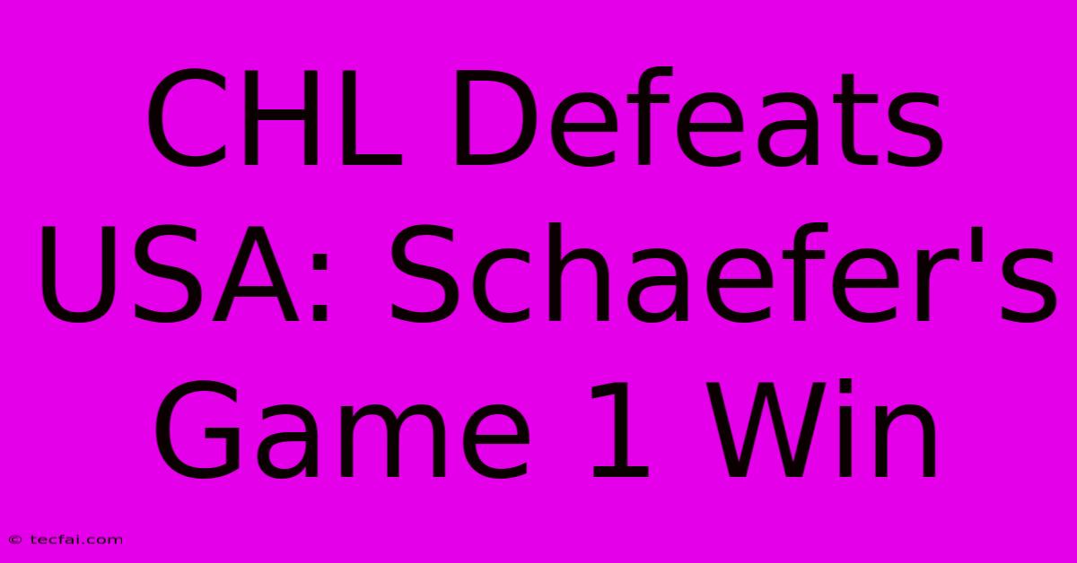 CHL Defeats USA: Schaefer's Game 1 Win