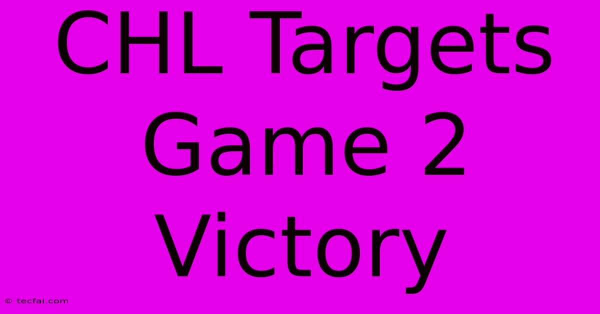 CHL Targets Game 2 Victory