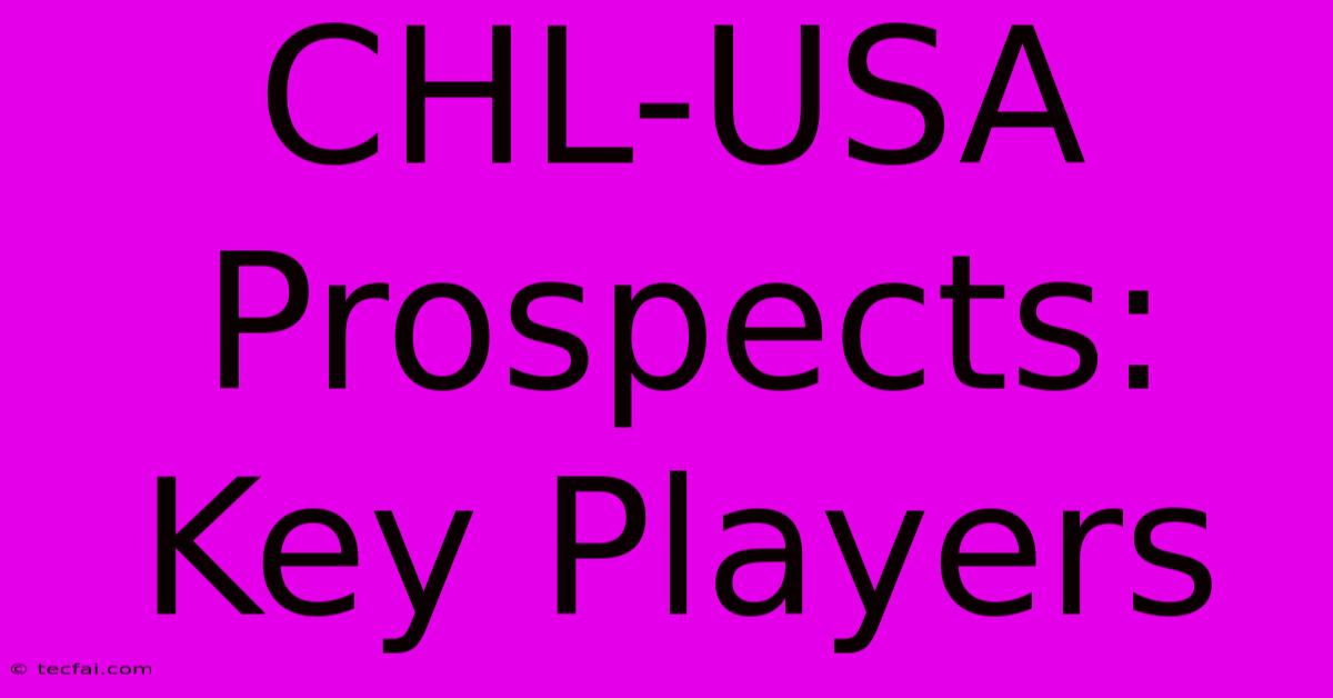 CHL-USA Prospects: Key Players