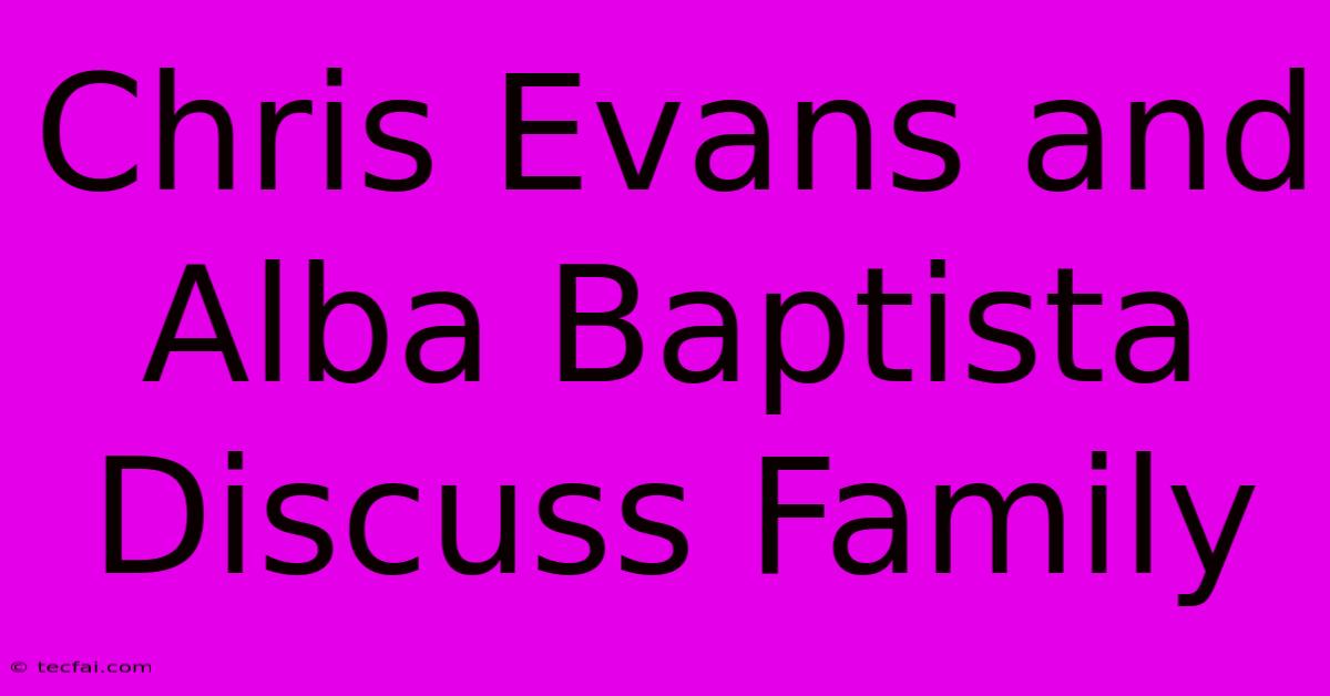 Chris Evans And Alba Baptista Discuss Family 