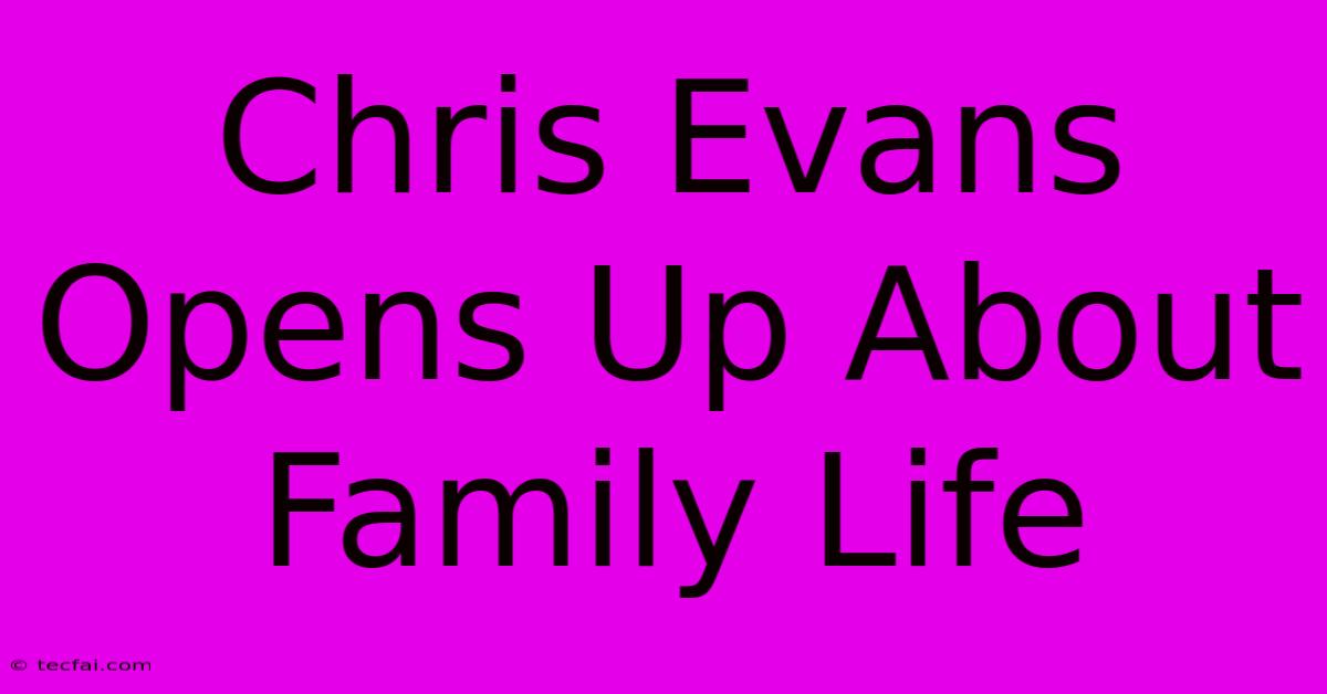 Chris Evans Opens Up About Family Life