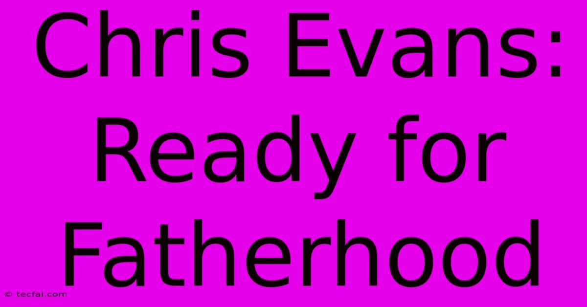 Chris Evans: Ready For Fatherhood