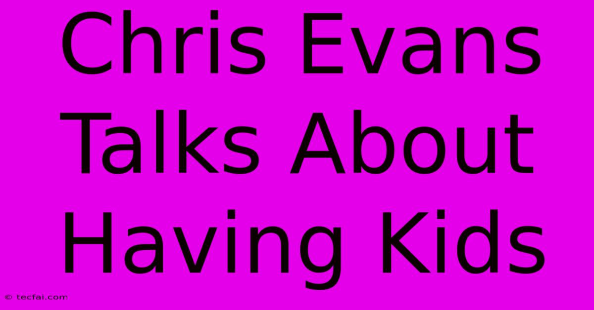 Chris Evans Talks About Having Kids 