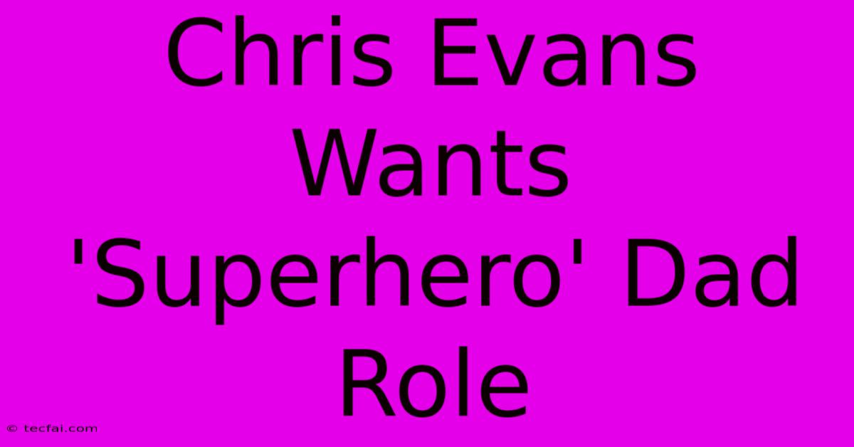 Chris Evans Wants 'Superhero' Dad Role