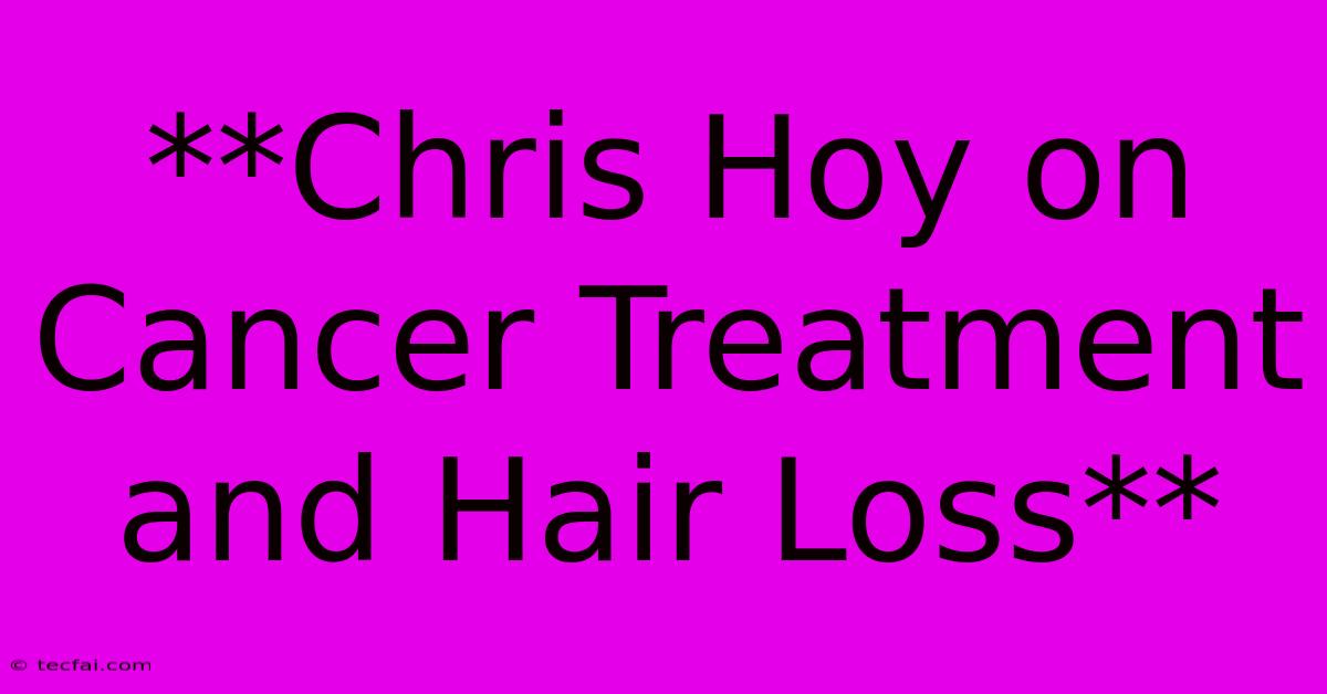 **Chris Hoy On Cancer Treatment And Hair Loss** 