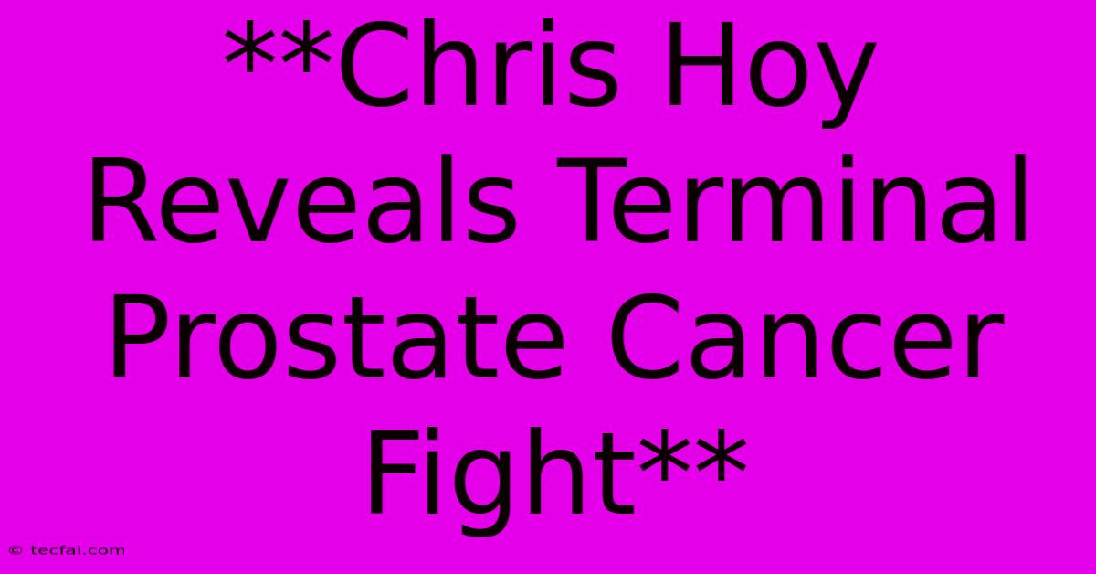 **Chris Hoy Reveals Terminal Prostate Cancer Fight**