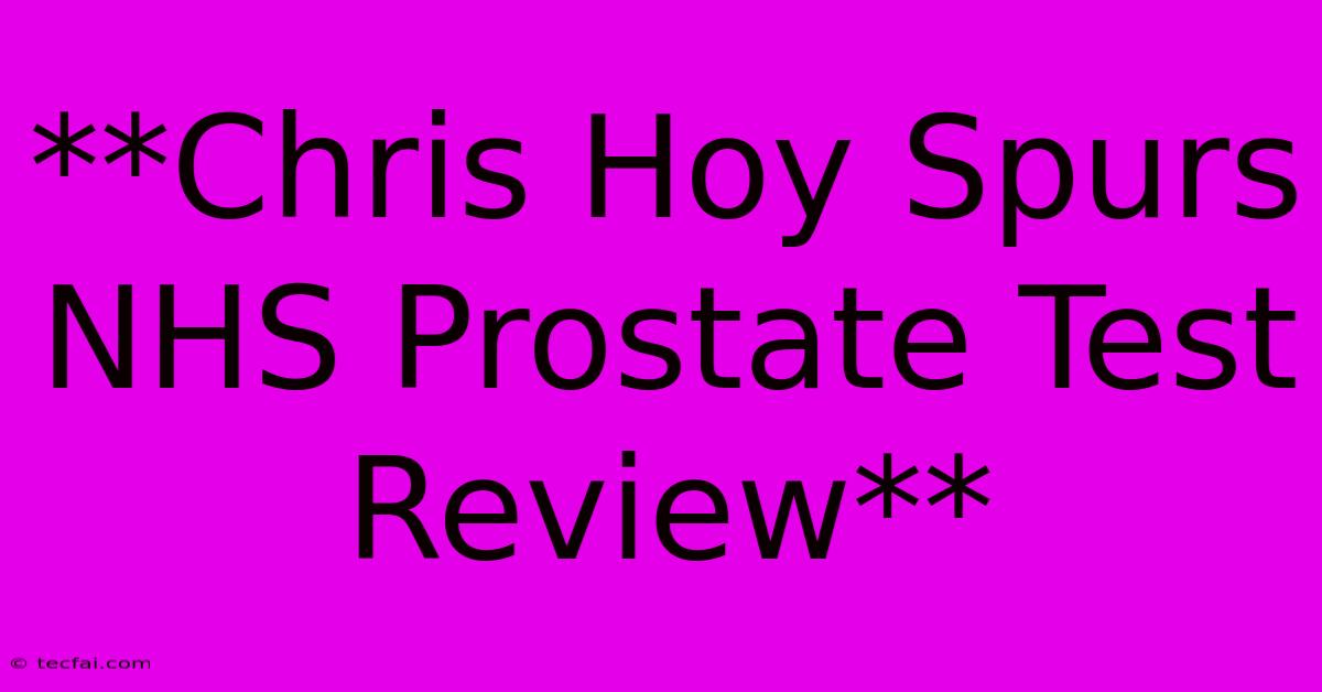 **Chris Hoy Spurs NHS Prostate Test Review**