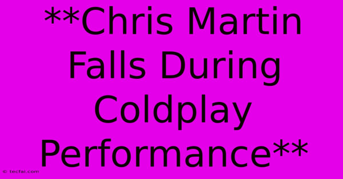 **Chris Martin Falls During Coldplay Performance** 