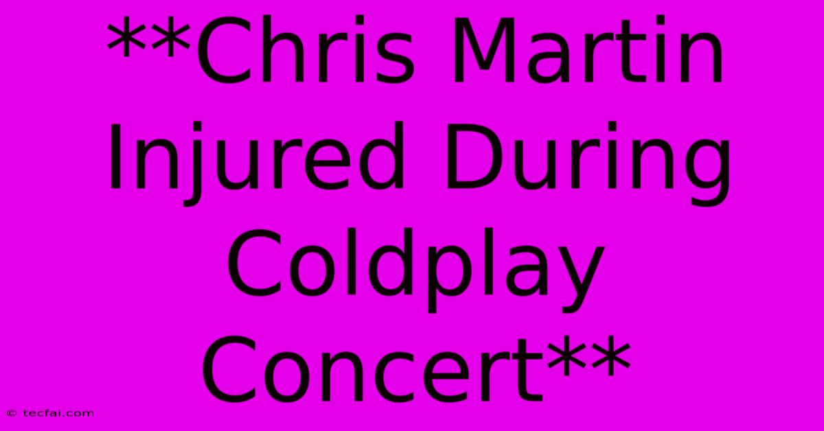 **Chris Martin Injured During Coldplay Concert**