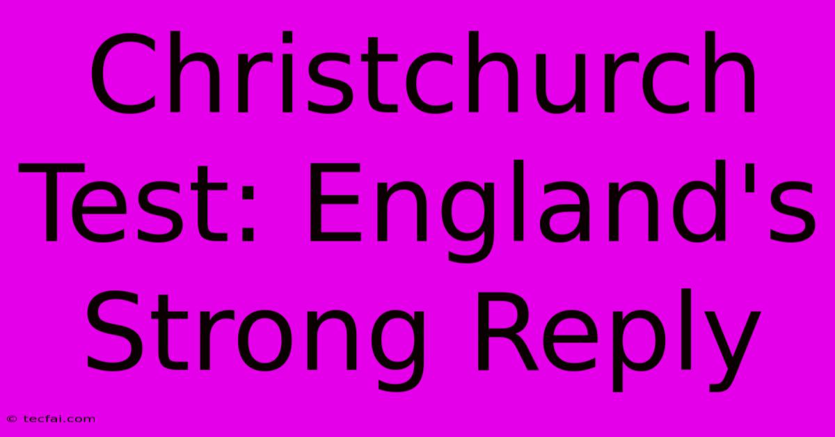 Christchurch Test: England's Strong Reply