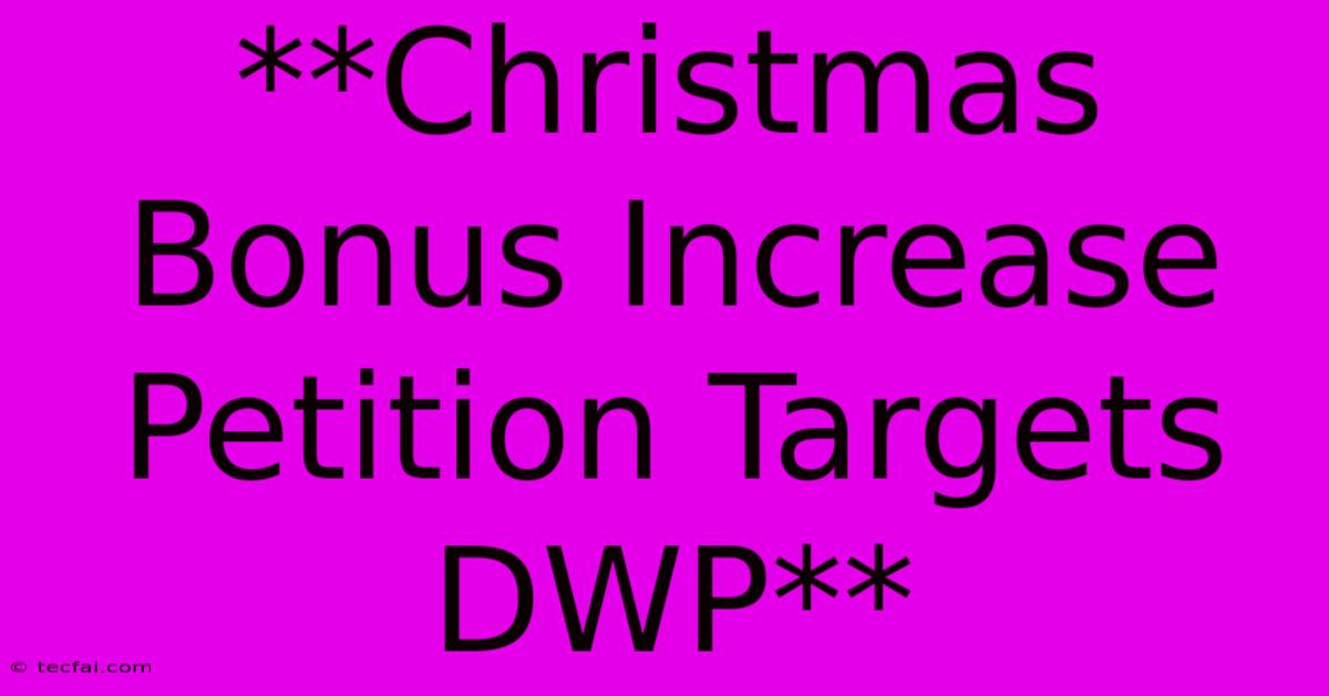 **Christmas Bonus Increase Petition Targets DWP**