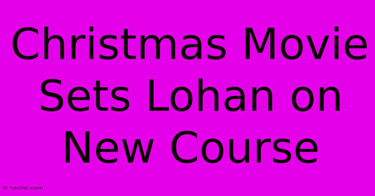 Christmas Movie Sets Lohan On New Course