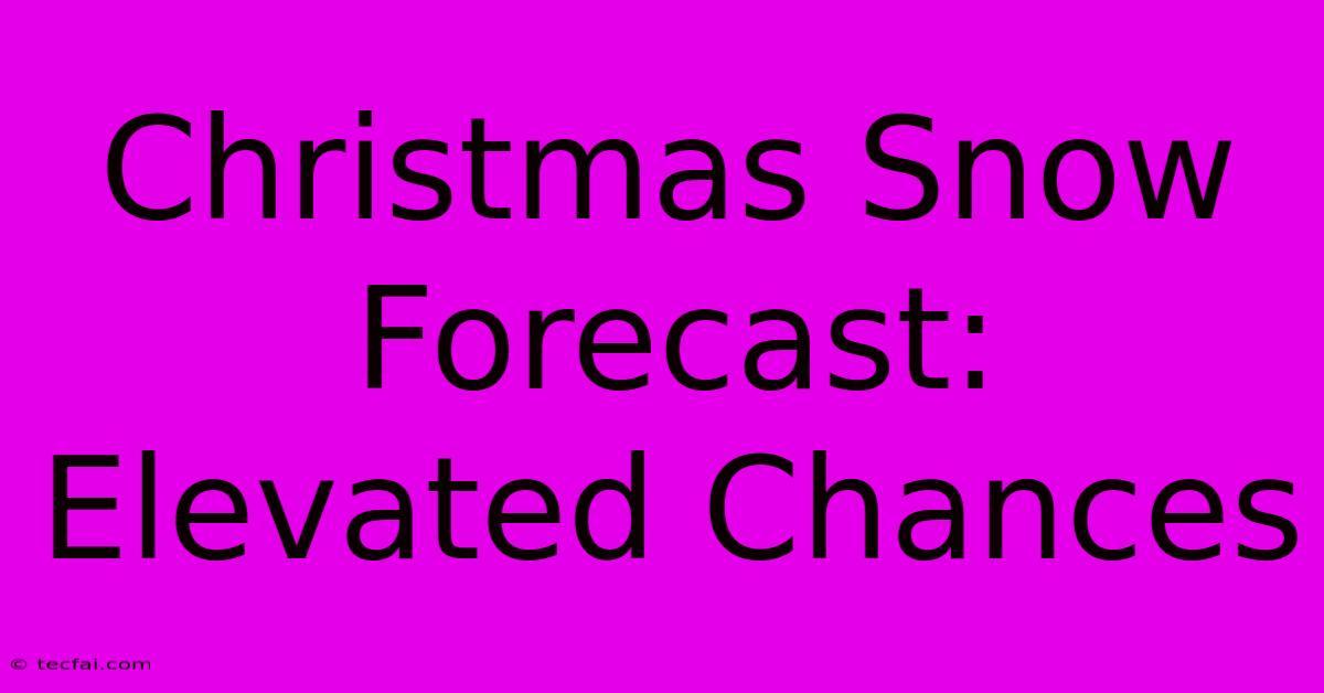 Christmas Snow Forecast:  Elevated Chances