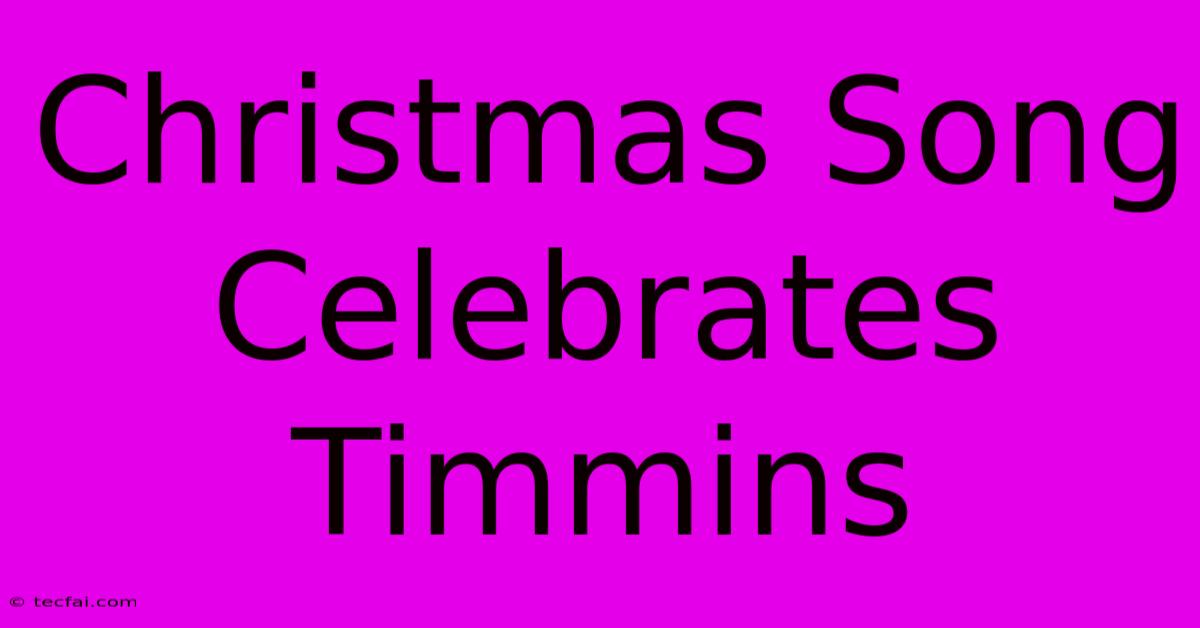 Christmas Song Celebrates Timmins