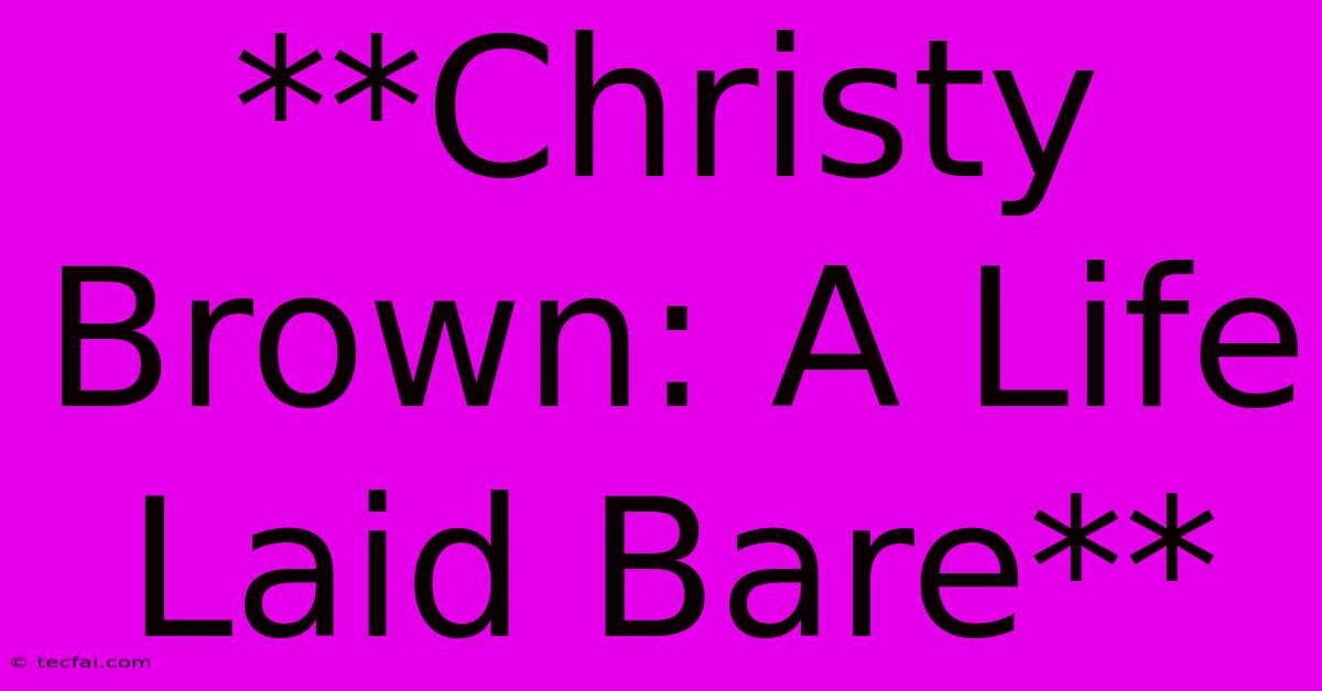 **Christy Brown: A Life Laid Bare**