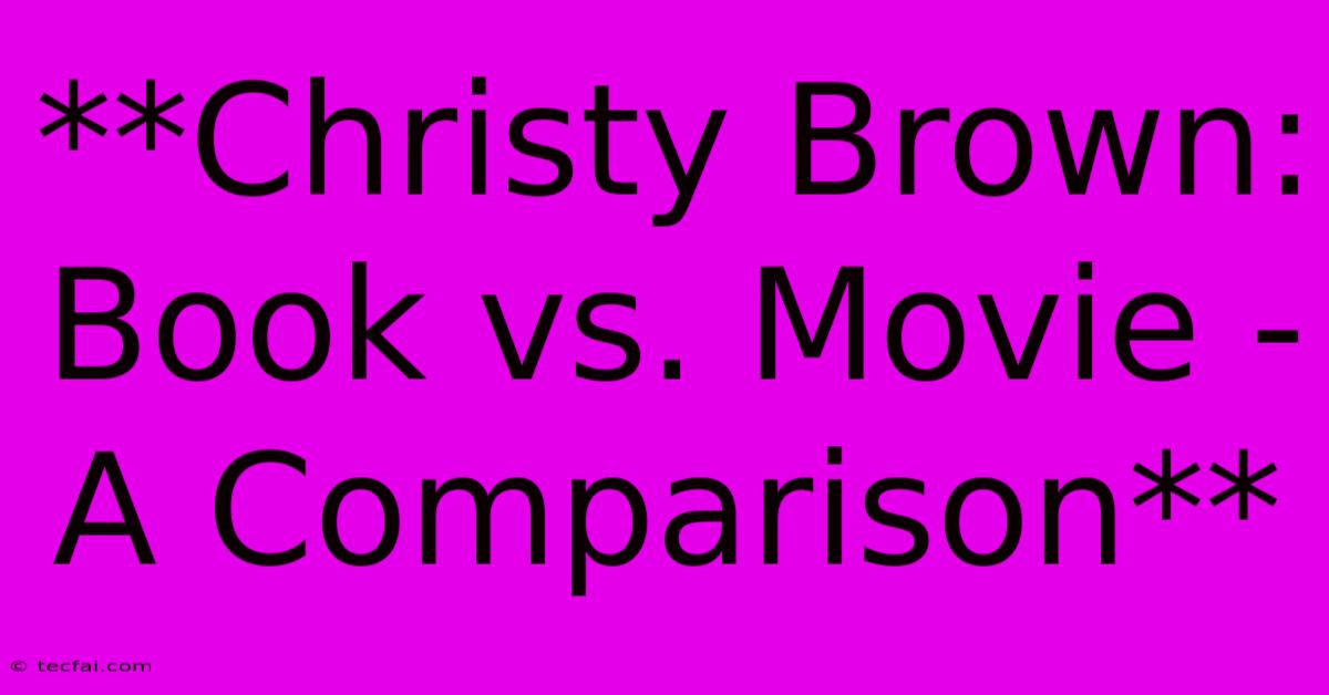 **Christy Brown: Book Vs. Movie - A Comparison**