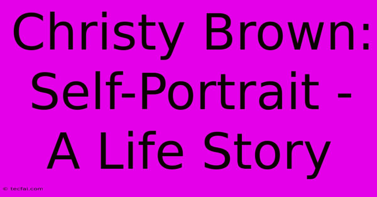 Christy Brown: Self-Portrait - A Life Story