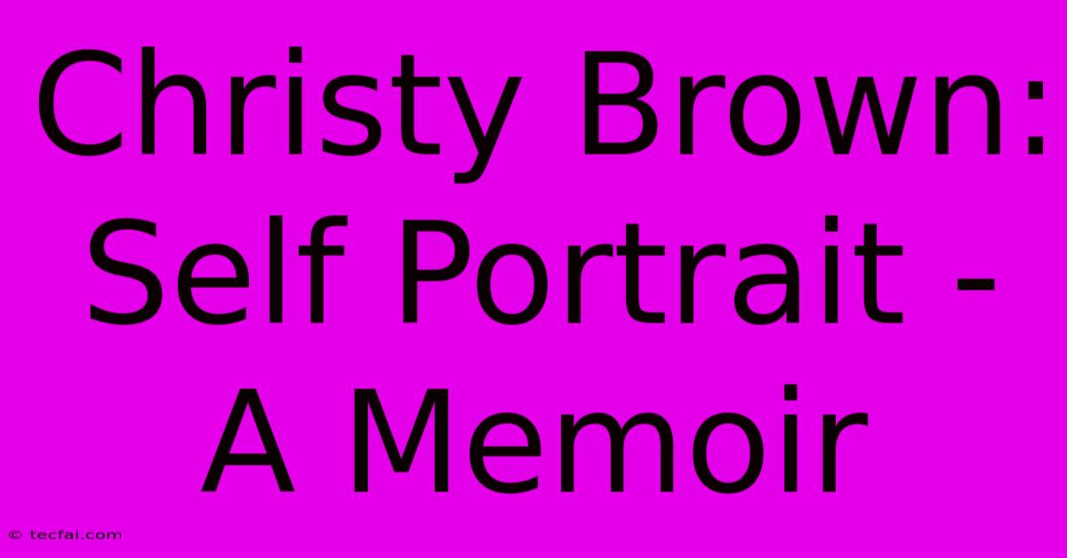 Christy Brown: Self Portrait - A Memoir