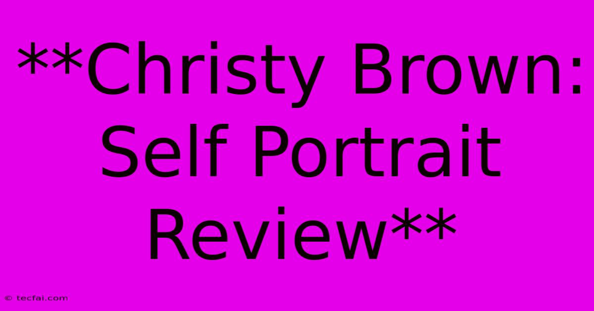 **Christy Brown: Self Portrait Review**