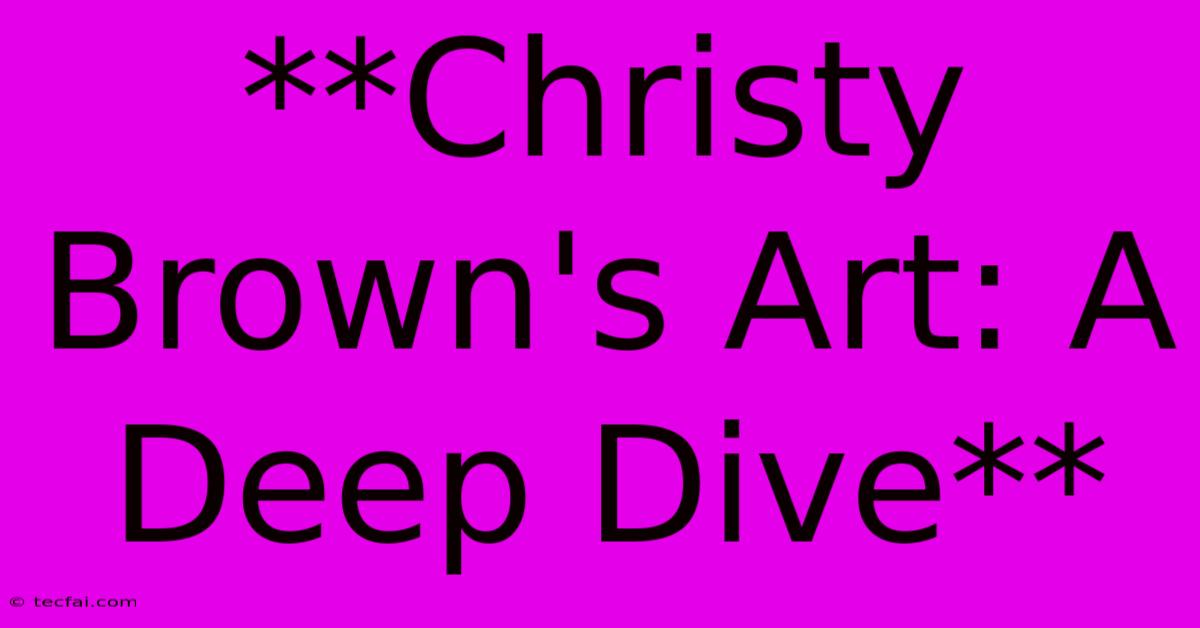 **Christy Brown's Art: A Deep Dive**