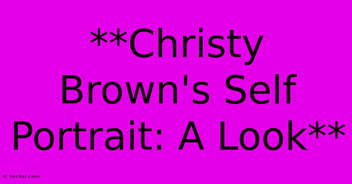 **Christy Brown's Self Portrait: A Look** 