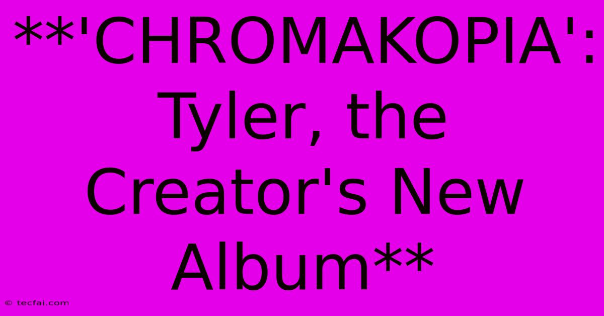 **'CHROMAKOPIA': Tyler, The Creator's New Album**