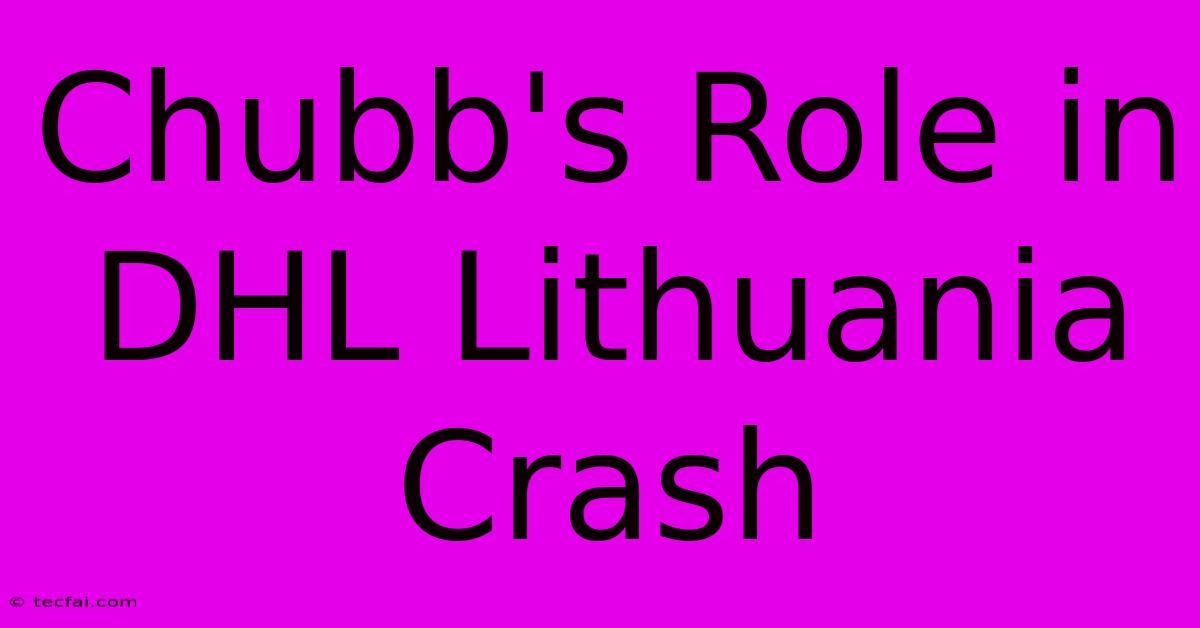 Chubb's Role In DHL Lithuania Crash