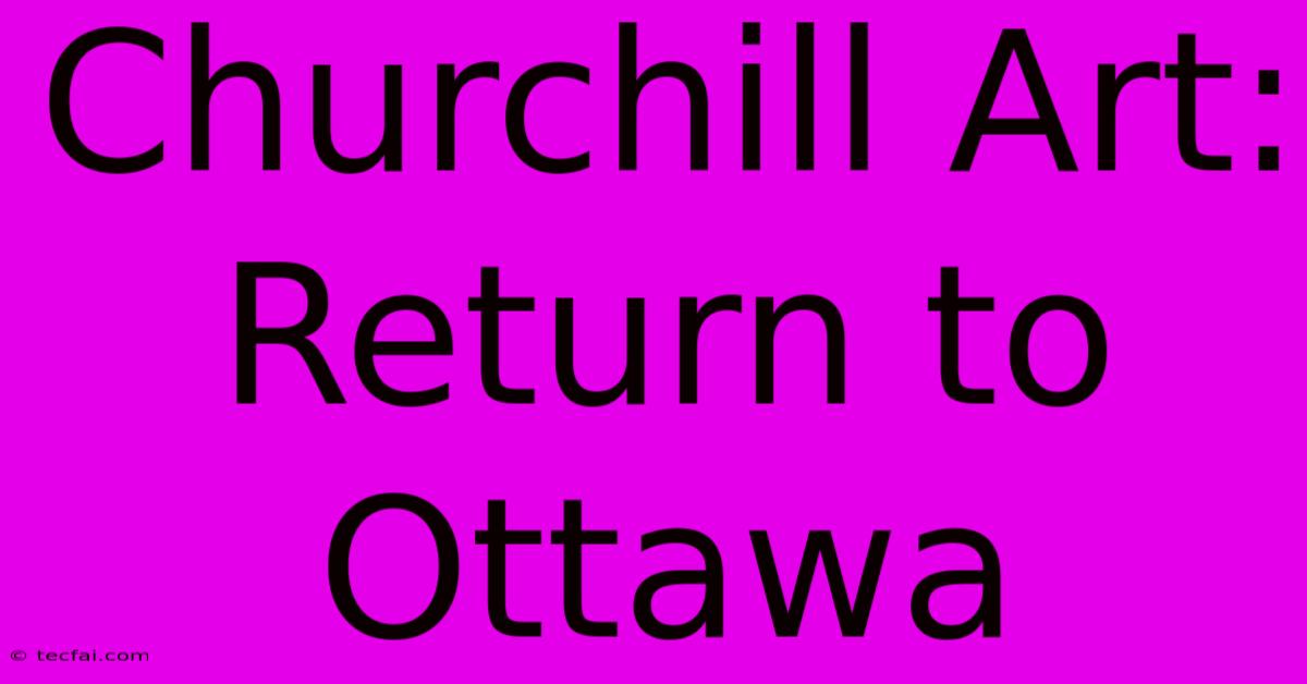 Churchill Art: Return To Ottawa