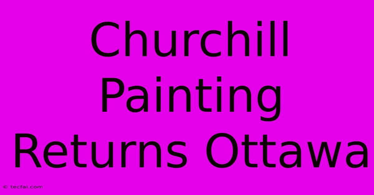 Churchill Painting Returns Ottawa