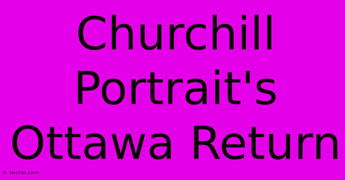 Churchill Portrait's Ottawa Return