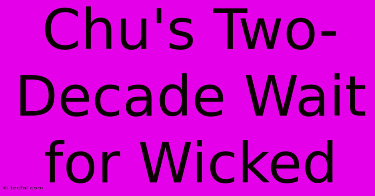 Chu's Two-Decade Wait For Wicked