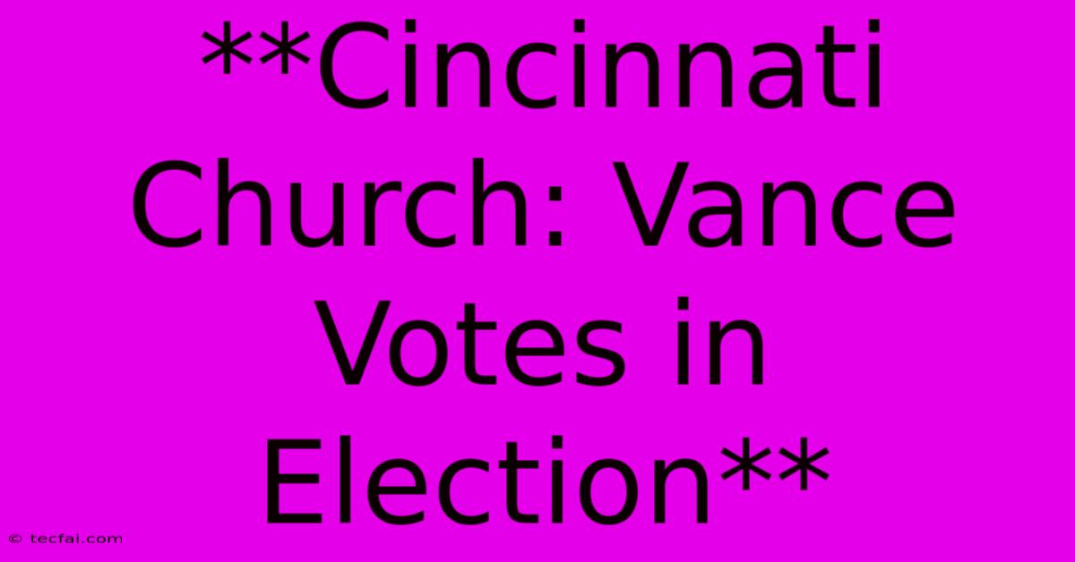 **Cincinnati Church: Vance Votes In Election** 