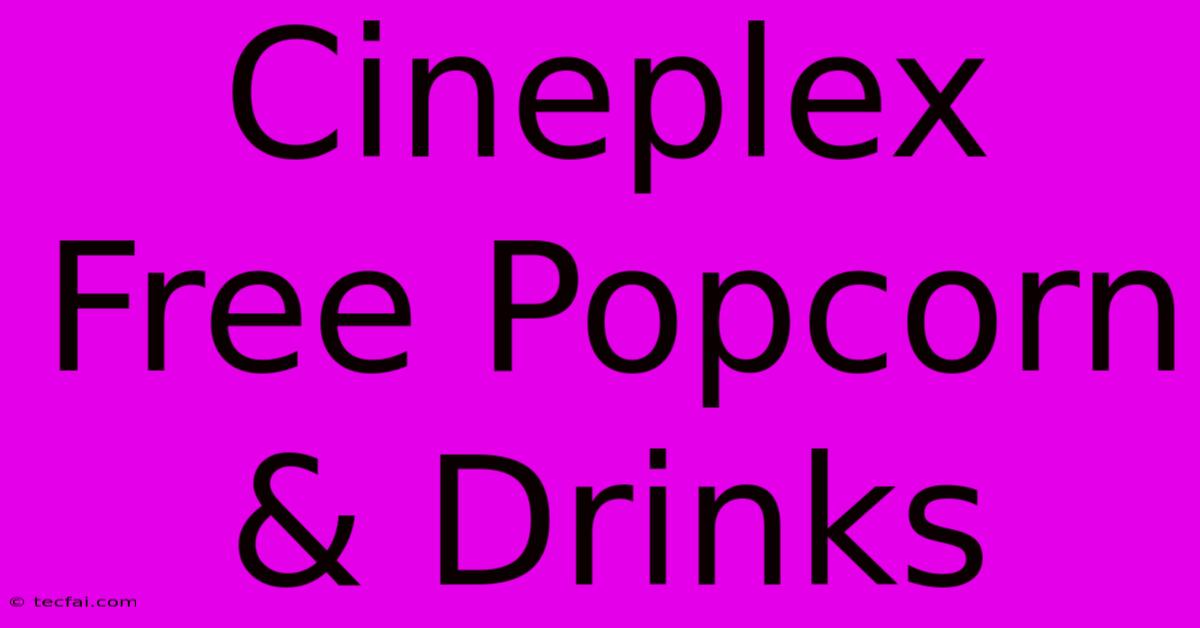 Cineplex Free Popcorn & Drinks