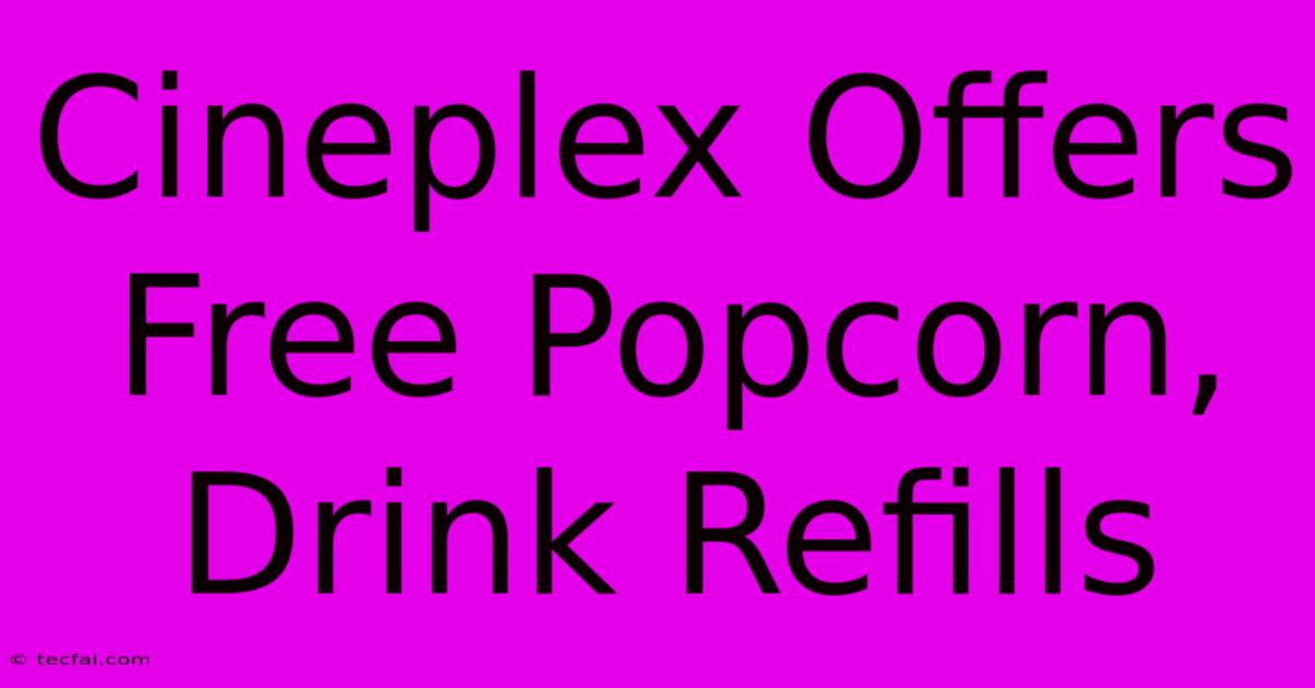 Cineplex Offers Free Popcorn, Drink Refills